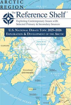 The Reference Shelf: U.S. National Debate Topic, 2025–2026: Exploration & Development of the Arctic
